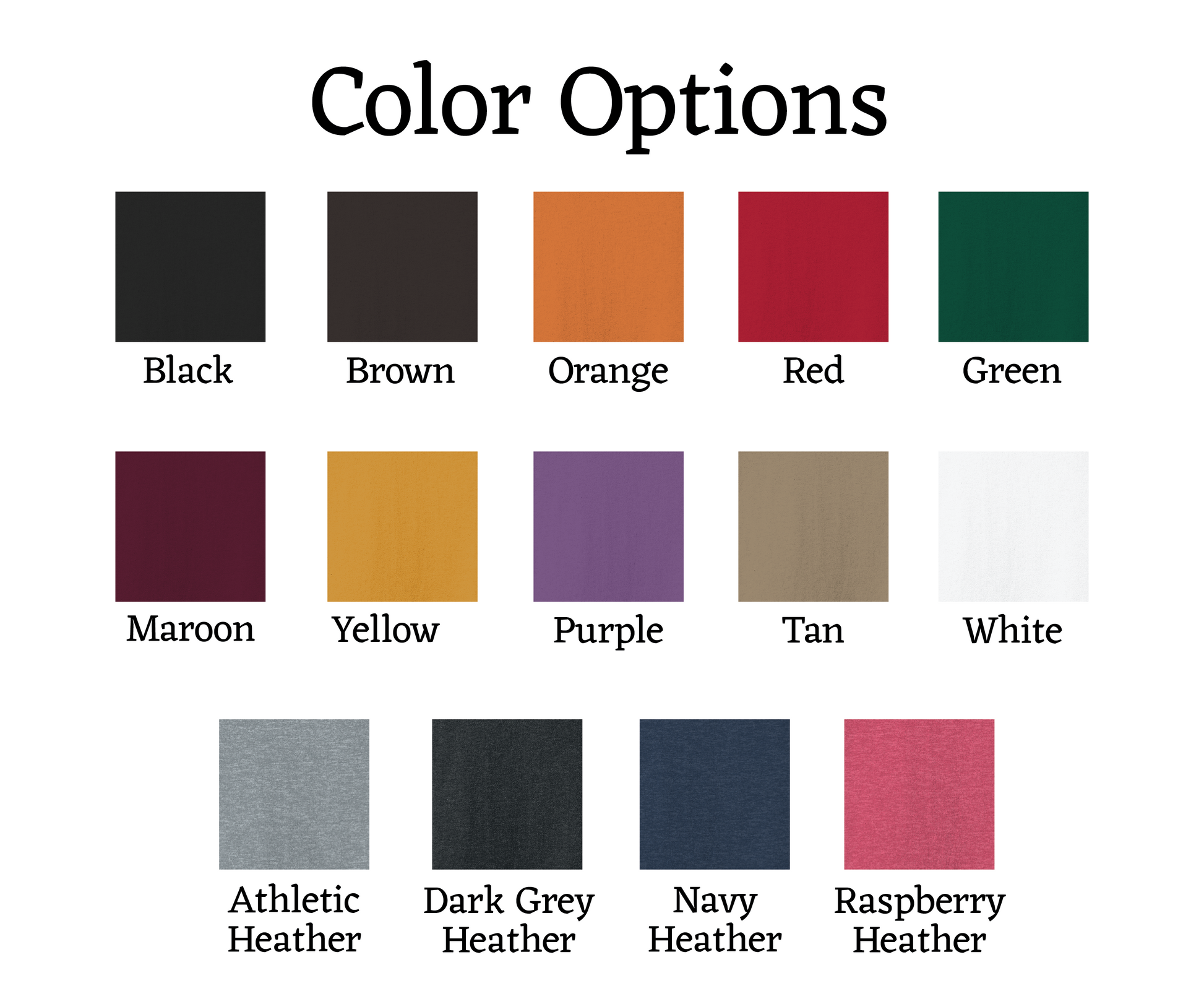 A grid showing 14 color options for clothing: Black, Brown, Orange, Red, Green, Maroon, Yellow, Purple, Tan, White, Athletic Heather, Dark Grey Heather, Navy Heather, Raspberry Heather. Each color is represented by a square swatch.